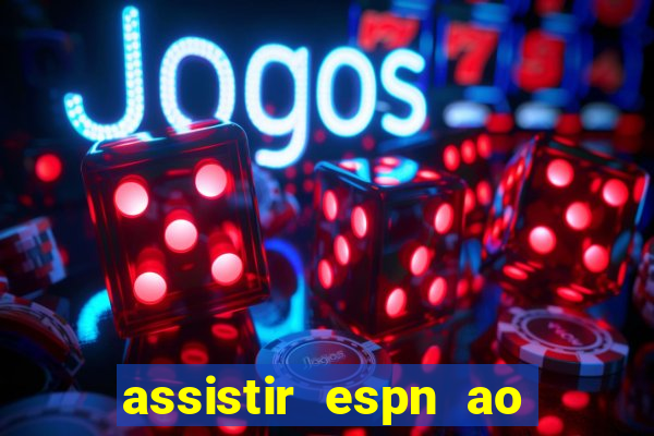 assistir espn ao vivo multicanais